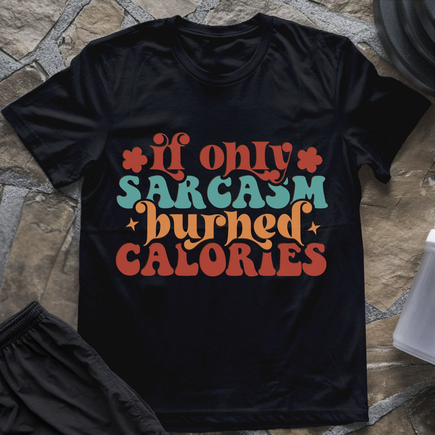 If Only Sarcasm Burned Calories T-Shirt