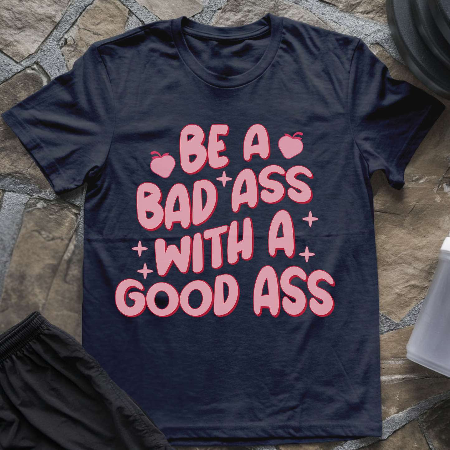 Be a Badass with a Good Ass T-Shirt