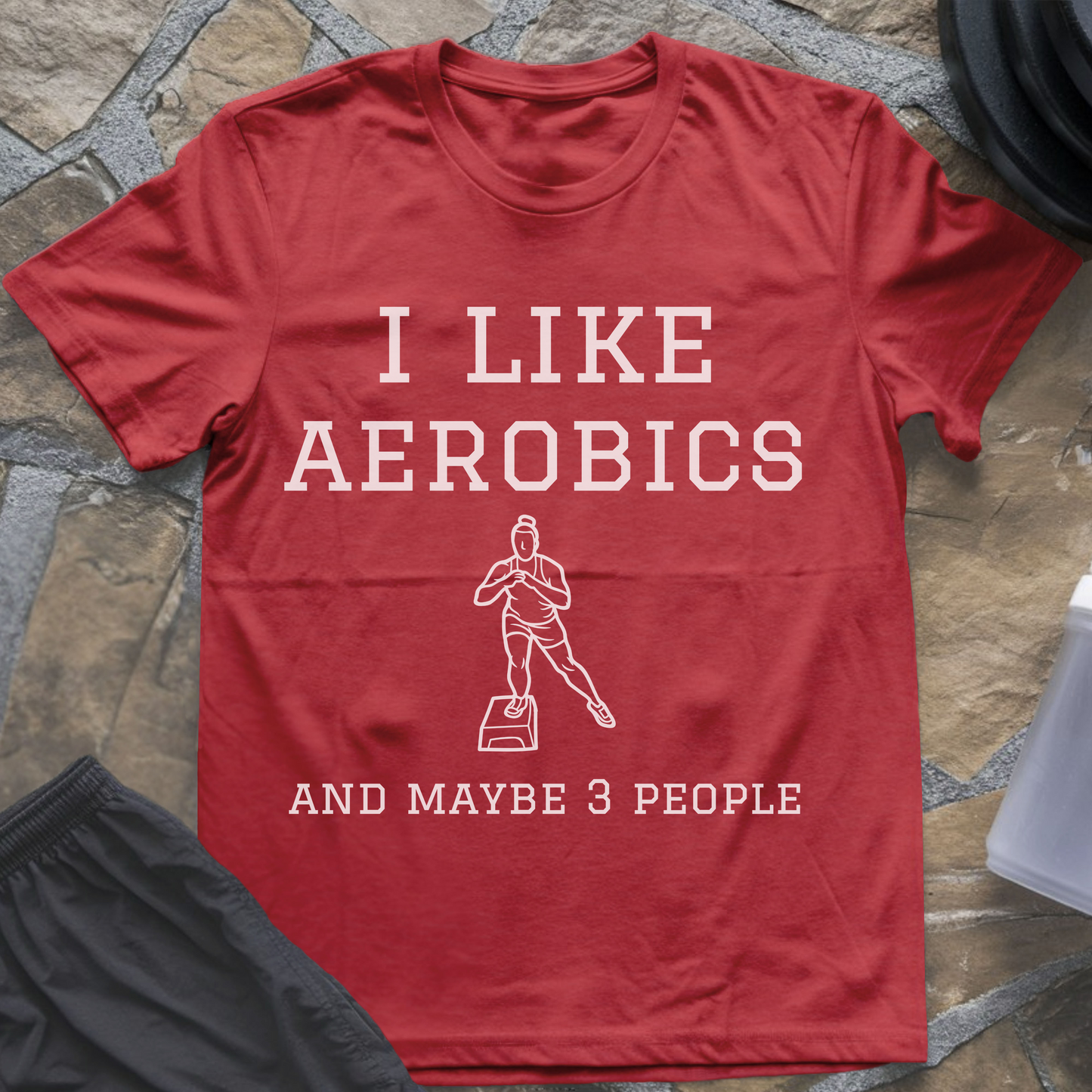 I like Aerobics and Maybe 3 People T-Shirt