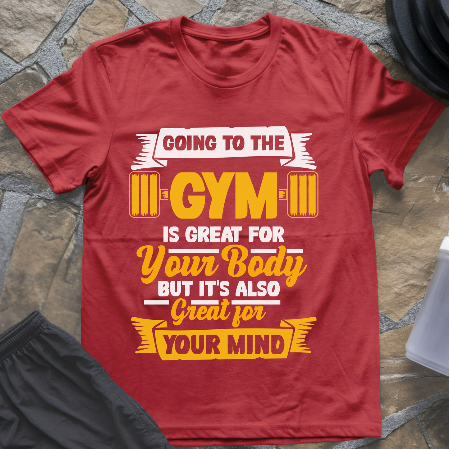 Going to the Gym Is Great for Your Body But It's Also Great for Your Mind II T-Shirt