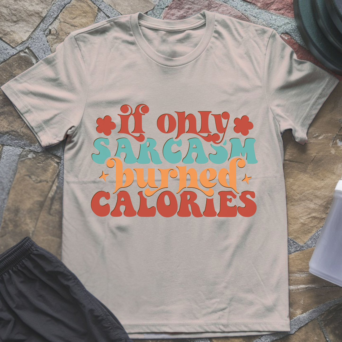 If Only Sarcasm Burned Calories T-Shirt