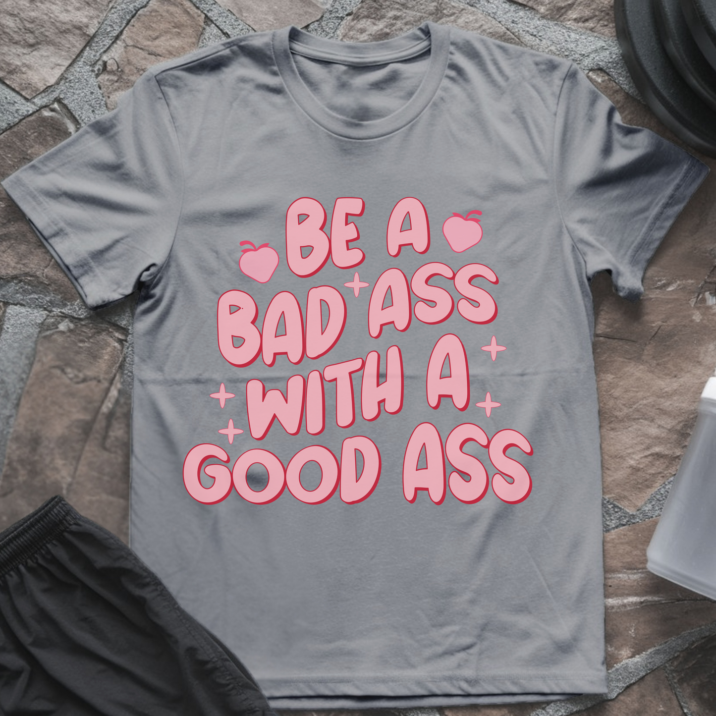 Be a Badass with a Good Ass T-Shirt