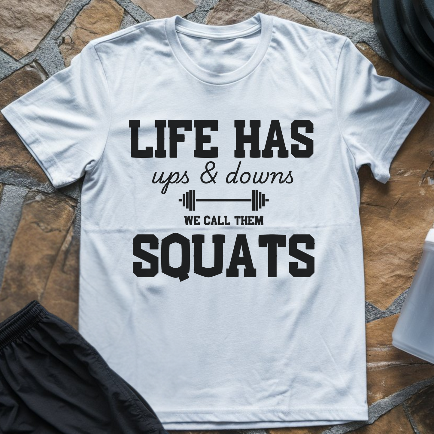 Life Has Ups and Downs, We Call Them Squats T-Shirt