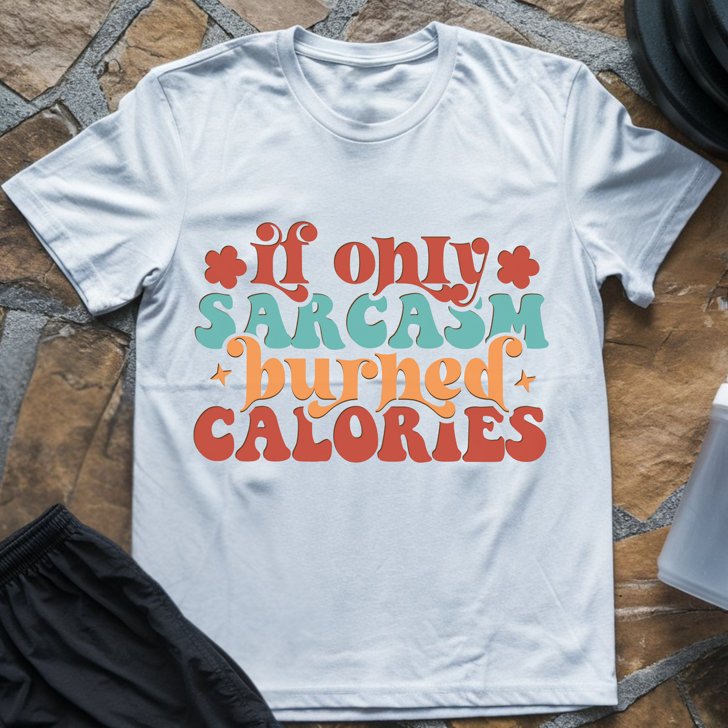 If Only Sarcasm Burned Calories T-Shirt