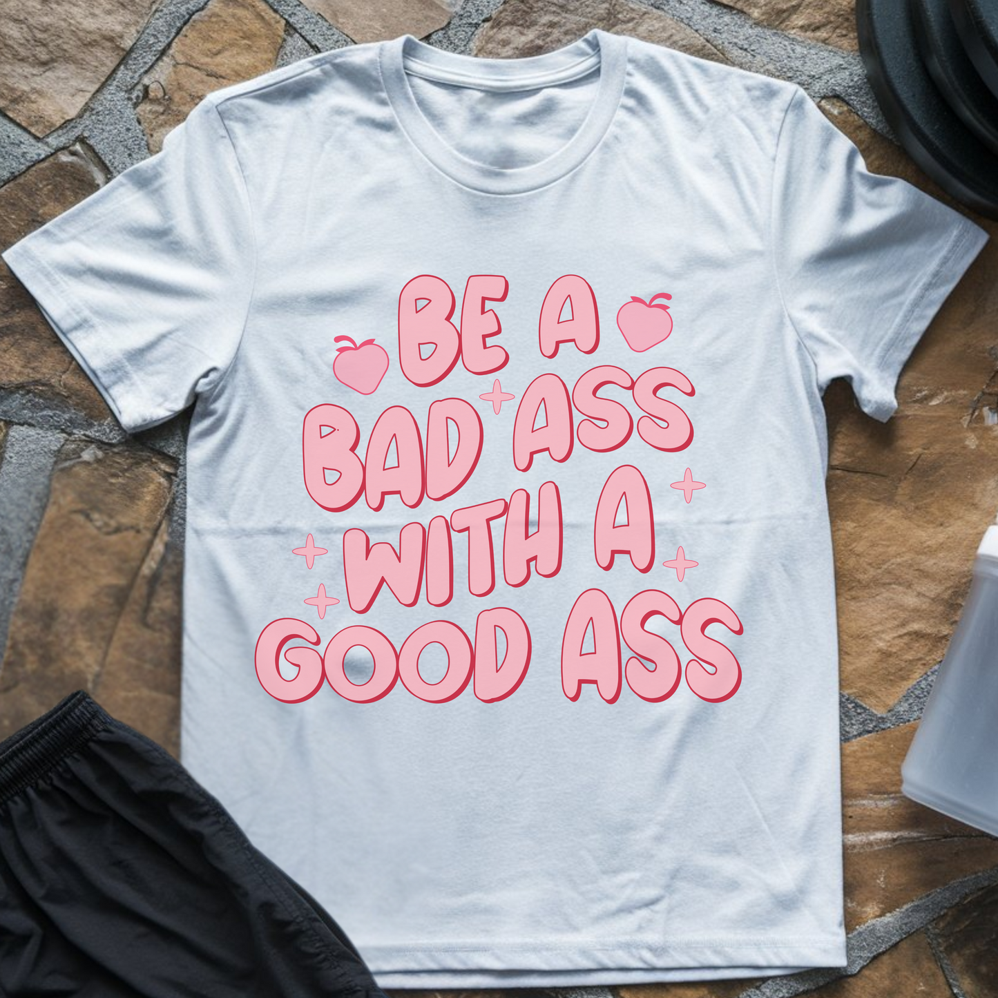 Be a Badass with a Good Ass T-Shirt