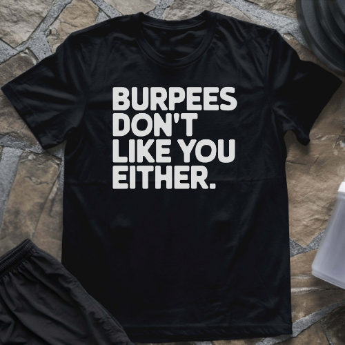 Burpees Don't Like You Either T-Shirt