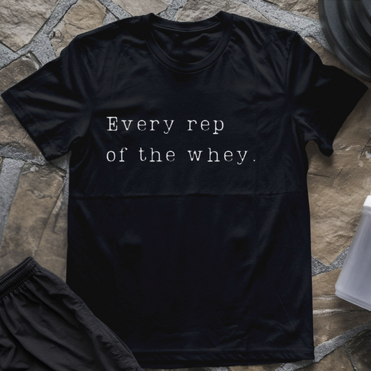 Every Rep of the Whey T-Shirt