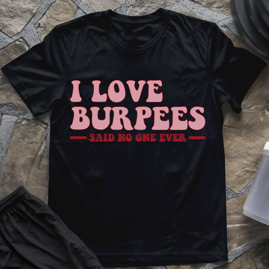 I Love Burpees Said No One Ever T-Shirt