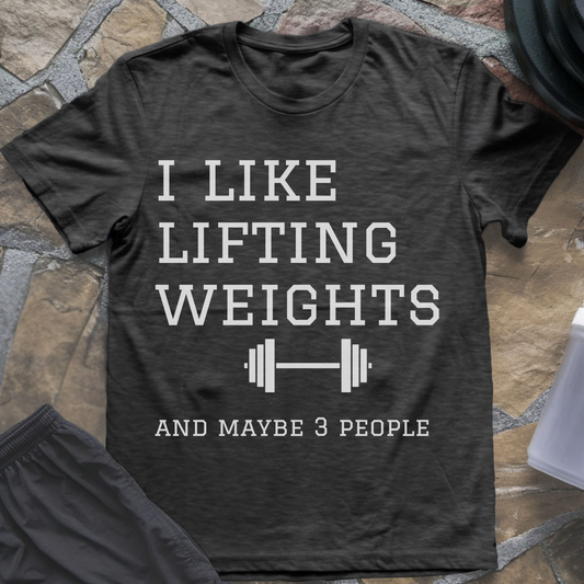 I Like Lifting Weights and Maybe 3 People T-Shirt