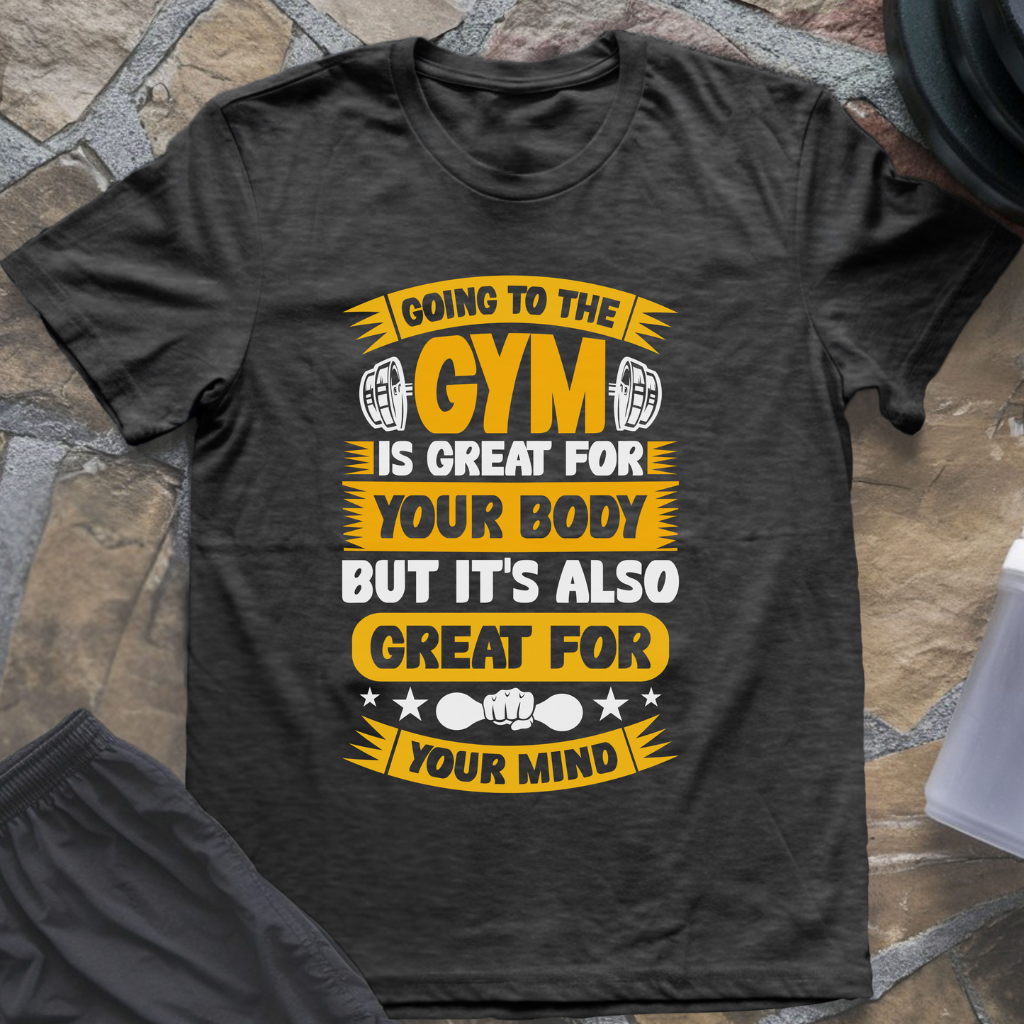 Going to the Gym Is Great for Your Body But It's Also Great for Your Mind T-Shirt