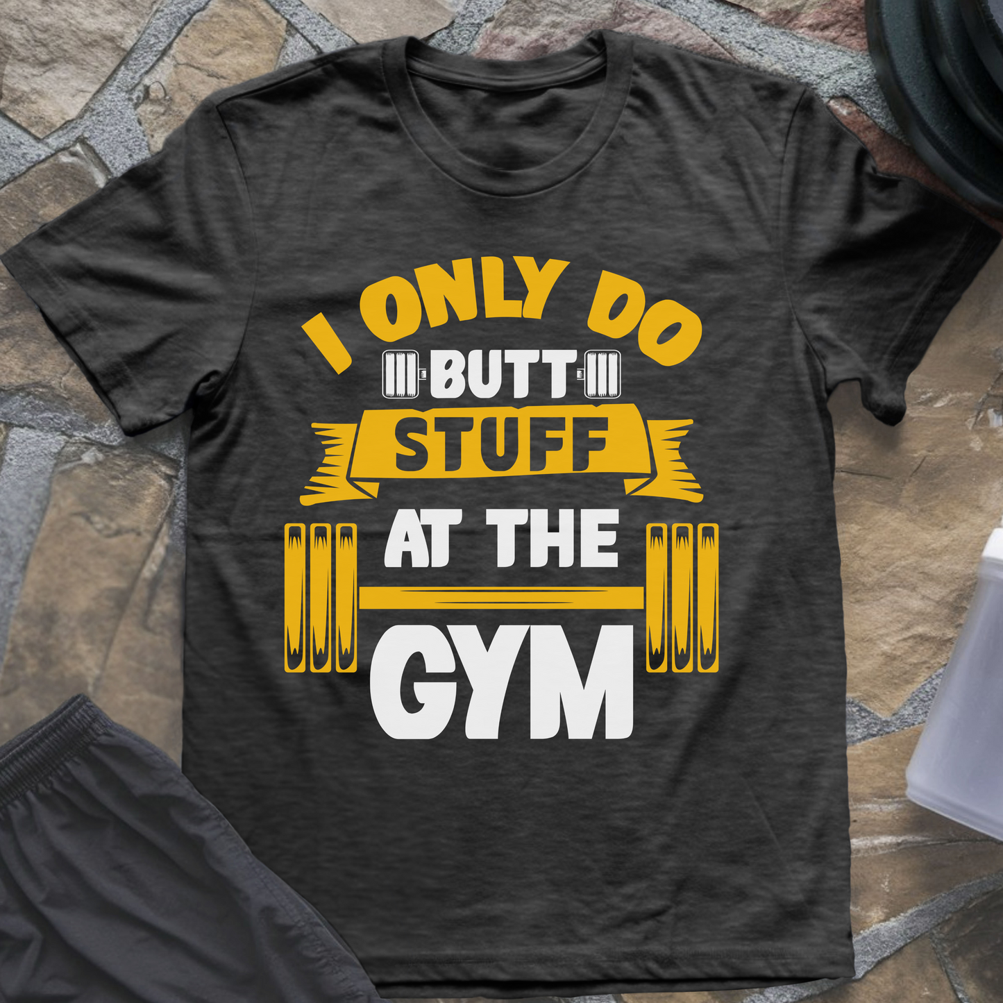 I Only Do Butt Stuff at the Gym T-Shirt