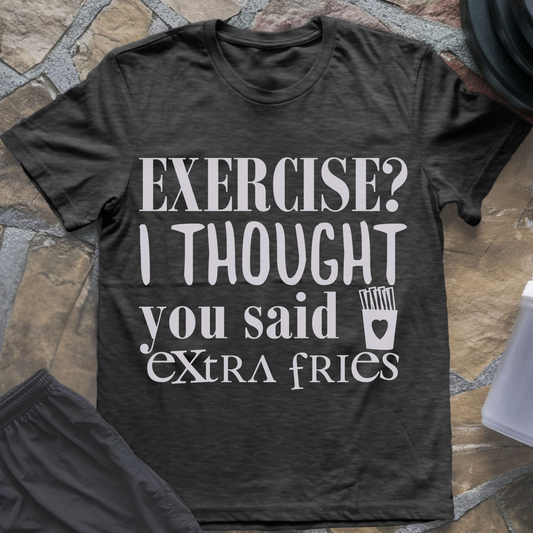 Exercise? I Thought You Said Extra Fries T-Shirt