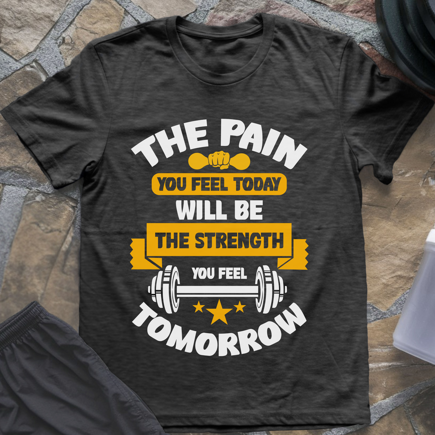 The Pain You Feel Today Will Be The Strength You Feel Tomorrow T-Shirt