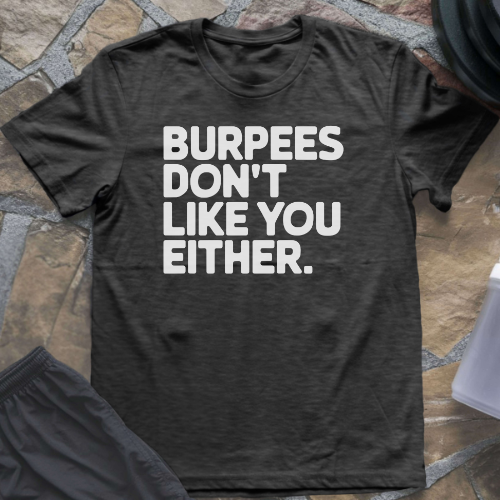 Burpees Don't Like You Either T-Shirt