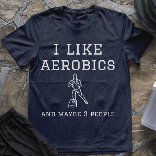 I like Aerobics and Maybe 3 People T-Shirt