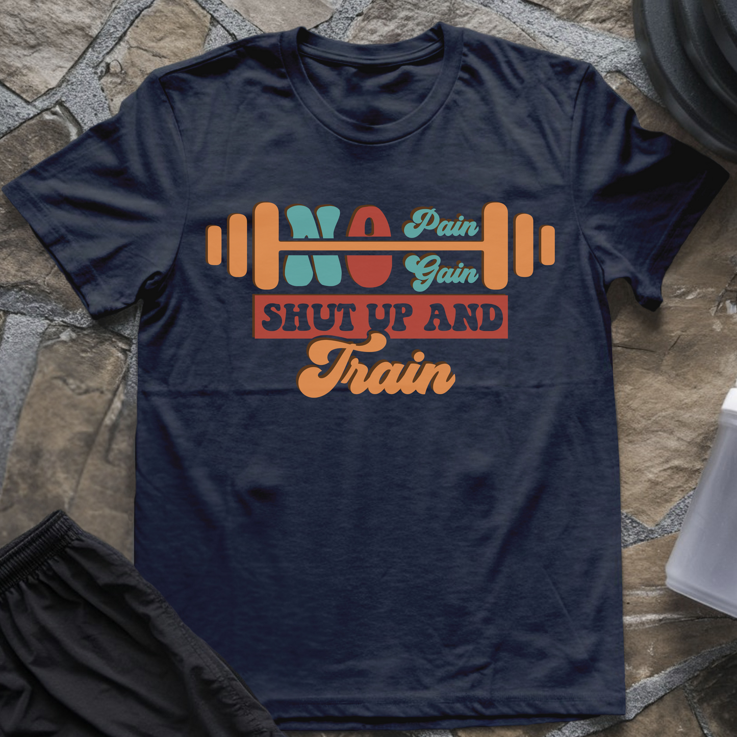 No Pain No Gain Shut Up And Train T-Shirt