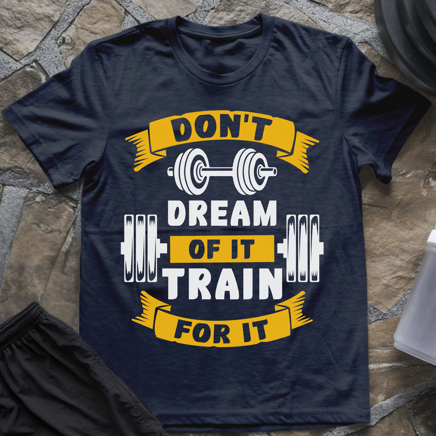 Don't Dream of It Train for It T-Shirt