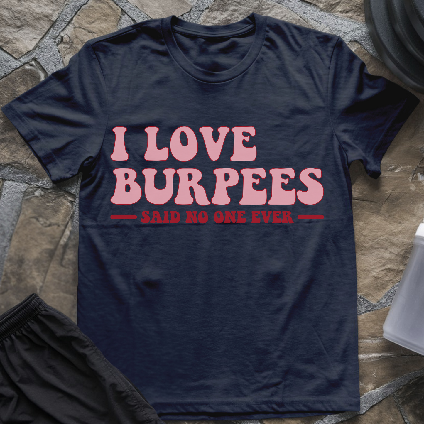 I Love Burpees Said No One Ever T-Shirt