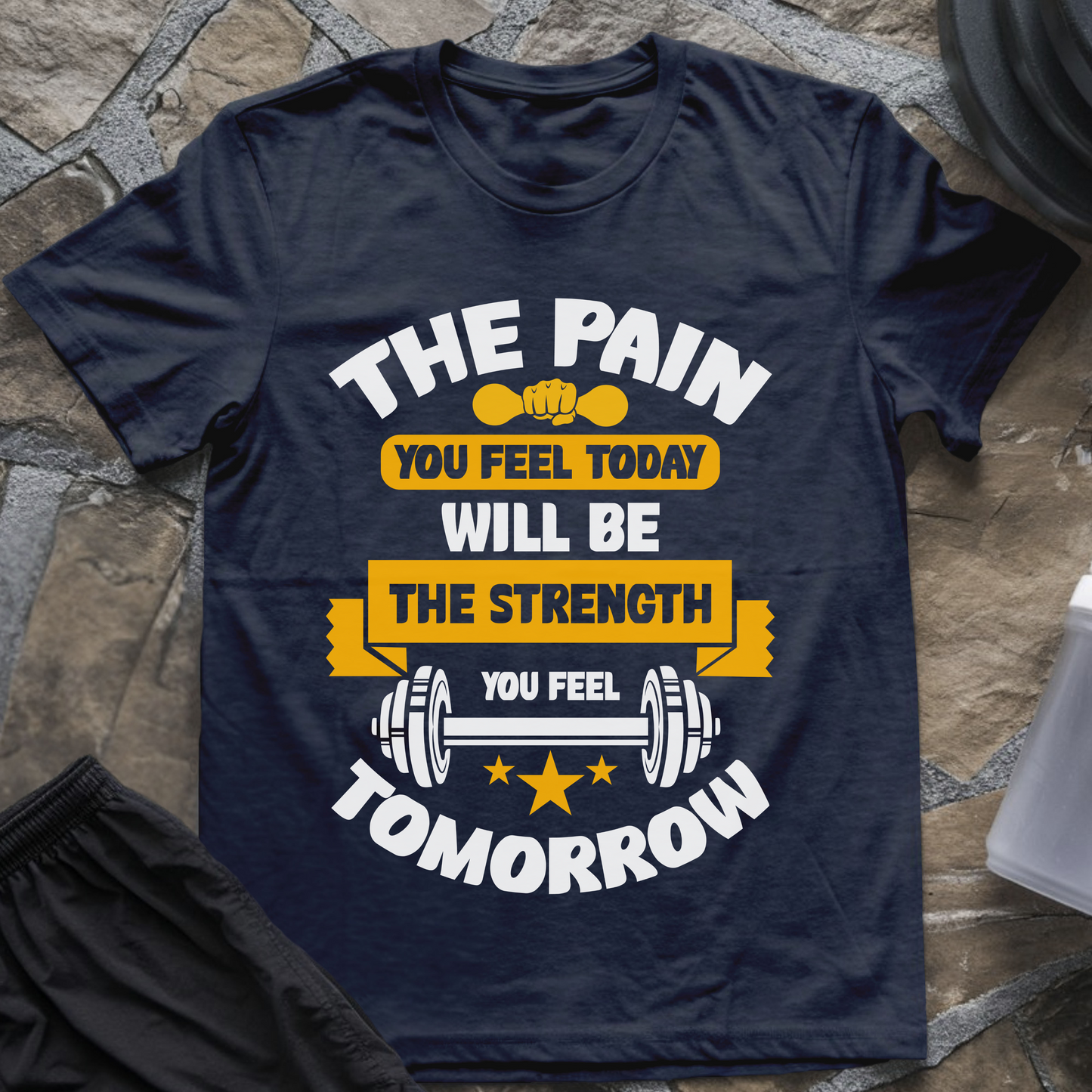 The Pain You Feel Today Will Be The Strength You Feel Tomorrow T-Shirt