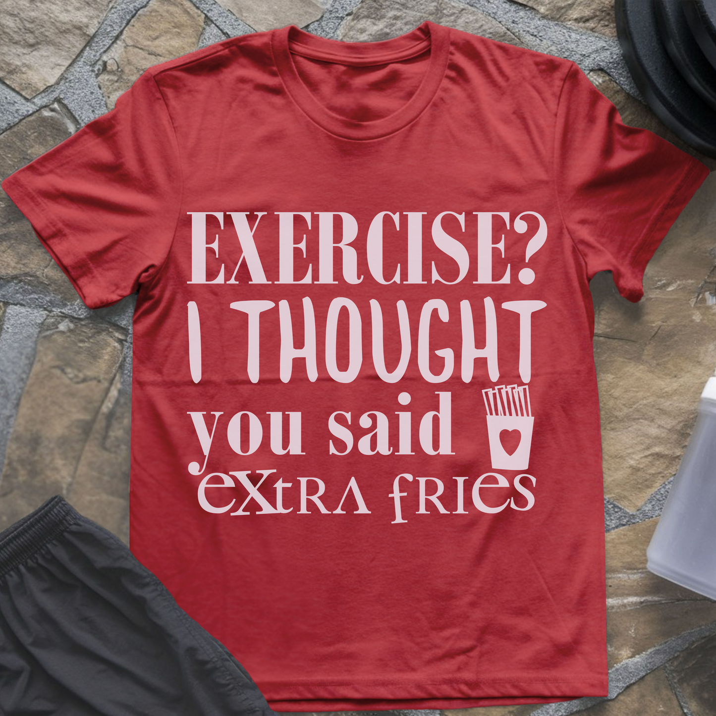 Exercise? I Thought You Said Extra Fries T-Shirt