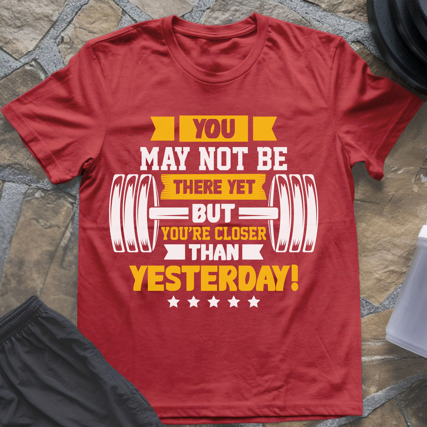 You May Not Be There Yet But You're Closer Than Yesterday T-Shirt