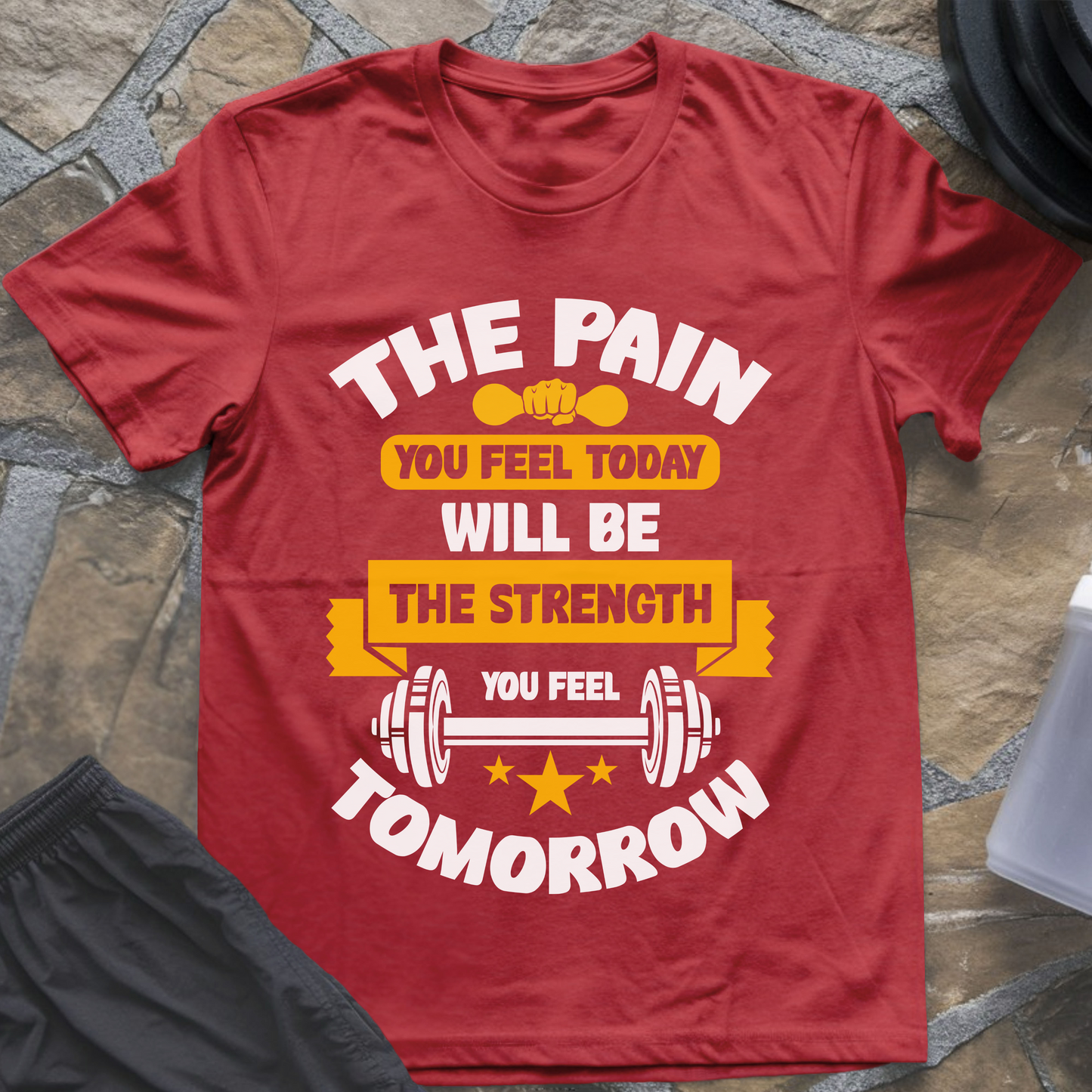 The Pain You Feel Today Will Be The Strength You Feel Tomorrow T-Shirt