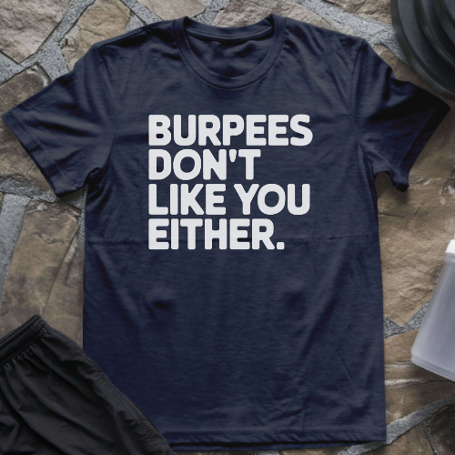 Burpees Don't Like You Either T-Shirt