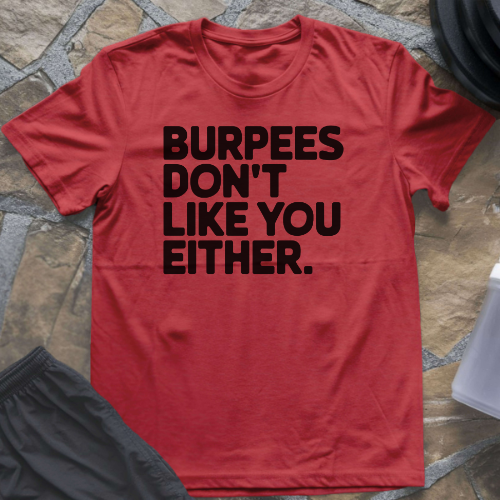 Burpees Don't Like You Either T-Shirt