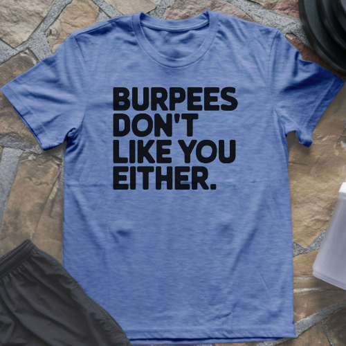 Burpees Don't Like You Either T-Shirt