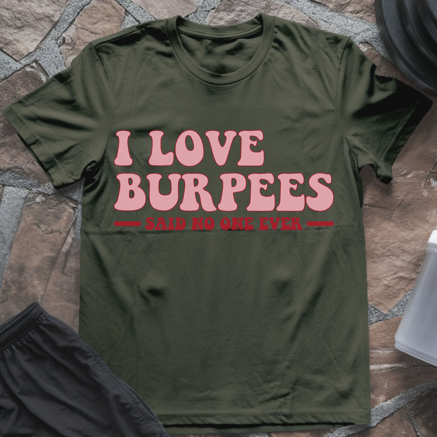 I Love Burpees Said No One Ever T-Shirt