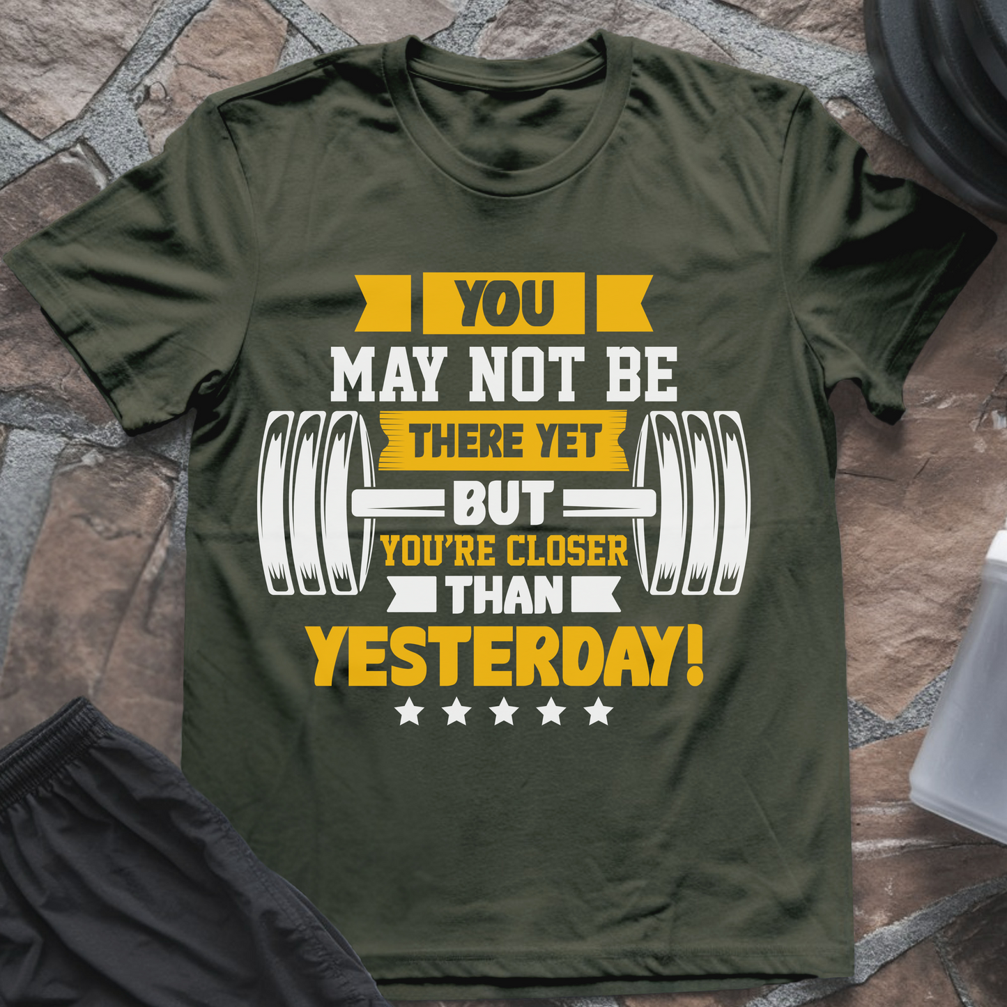 You May Not Be There Yet But You're Closer Than Yesterday T-Shirt