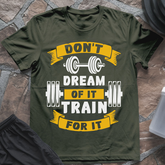 Don't Dream of It Train for It T-Shirt