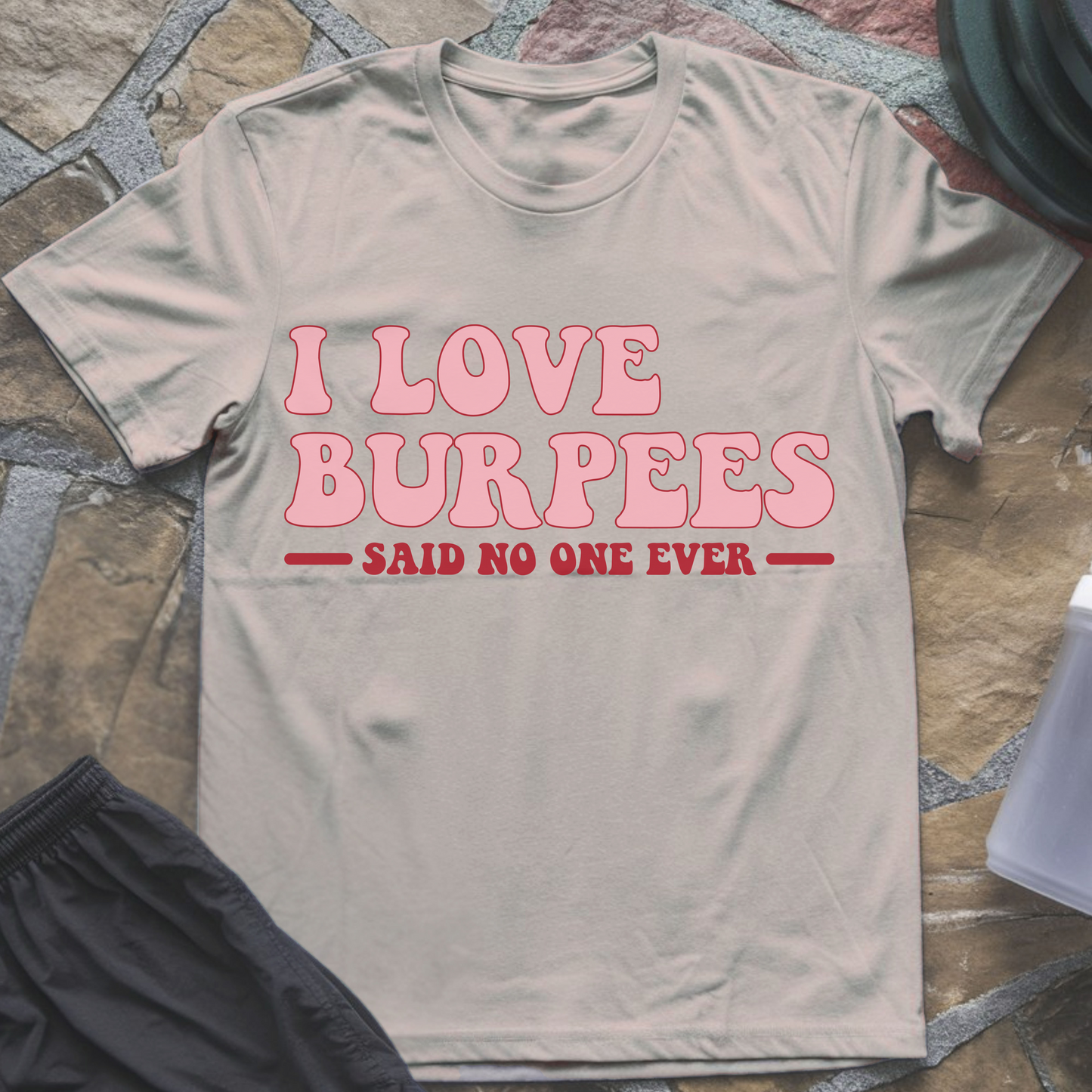 I Love Burpees Said No One Ever T-Shirt