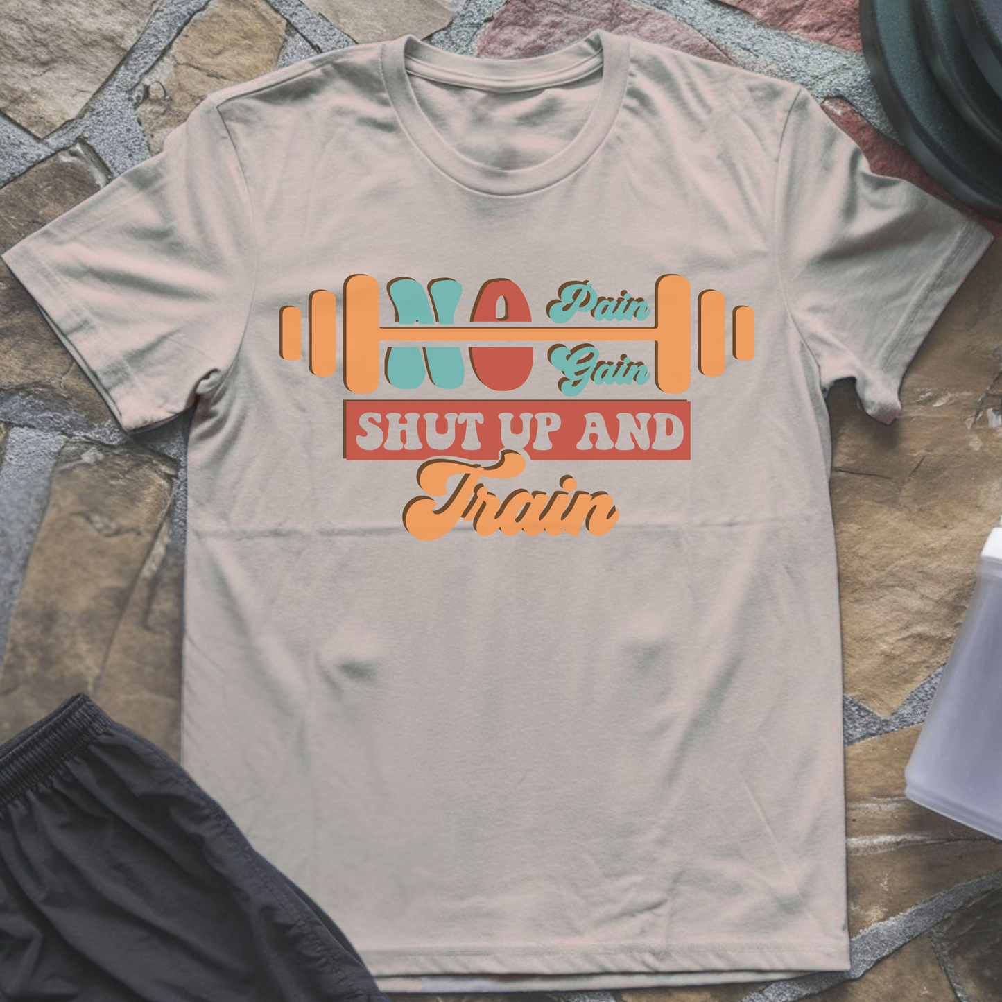 No Pain No Gain Shut Up And Train T-Shirt