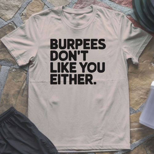 Burpees Don't Like You Either T-Shirt