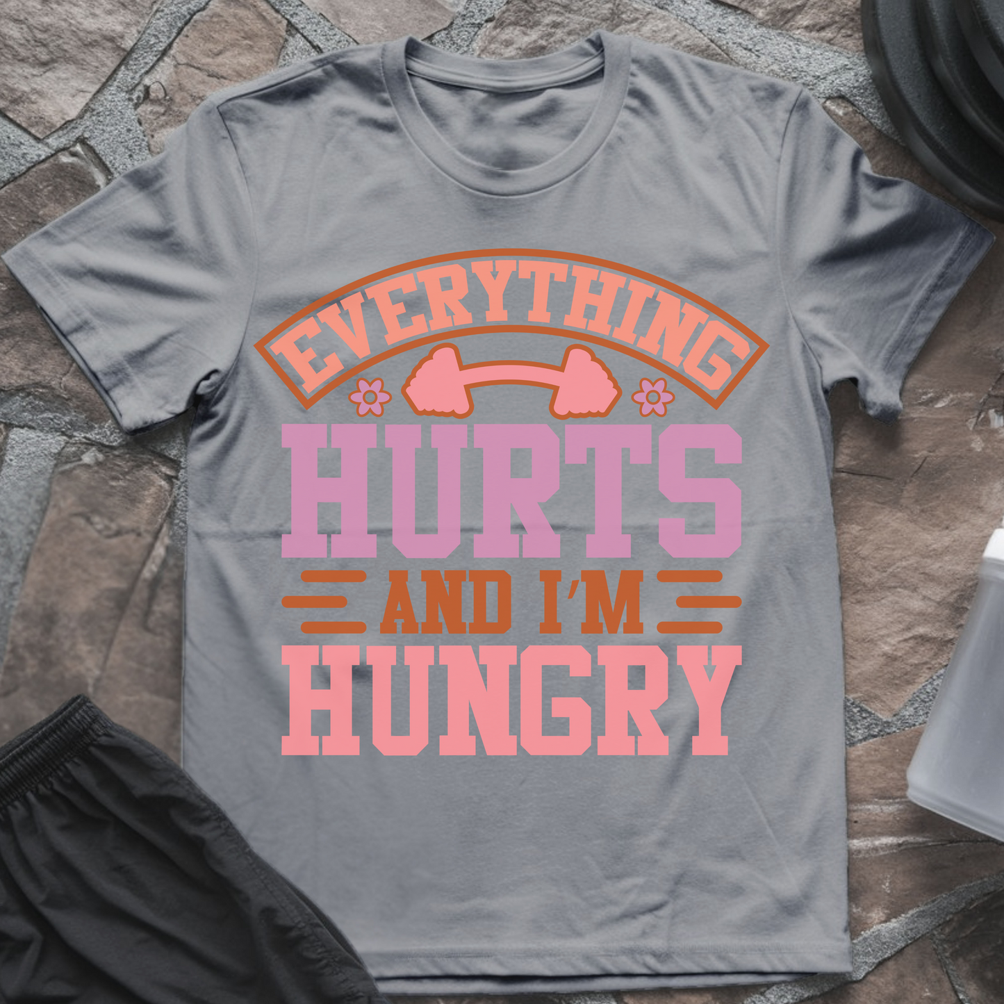 Everything Hurts and I'm Hungry T-Shirt