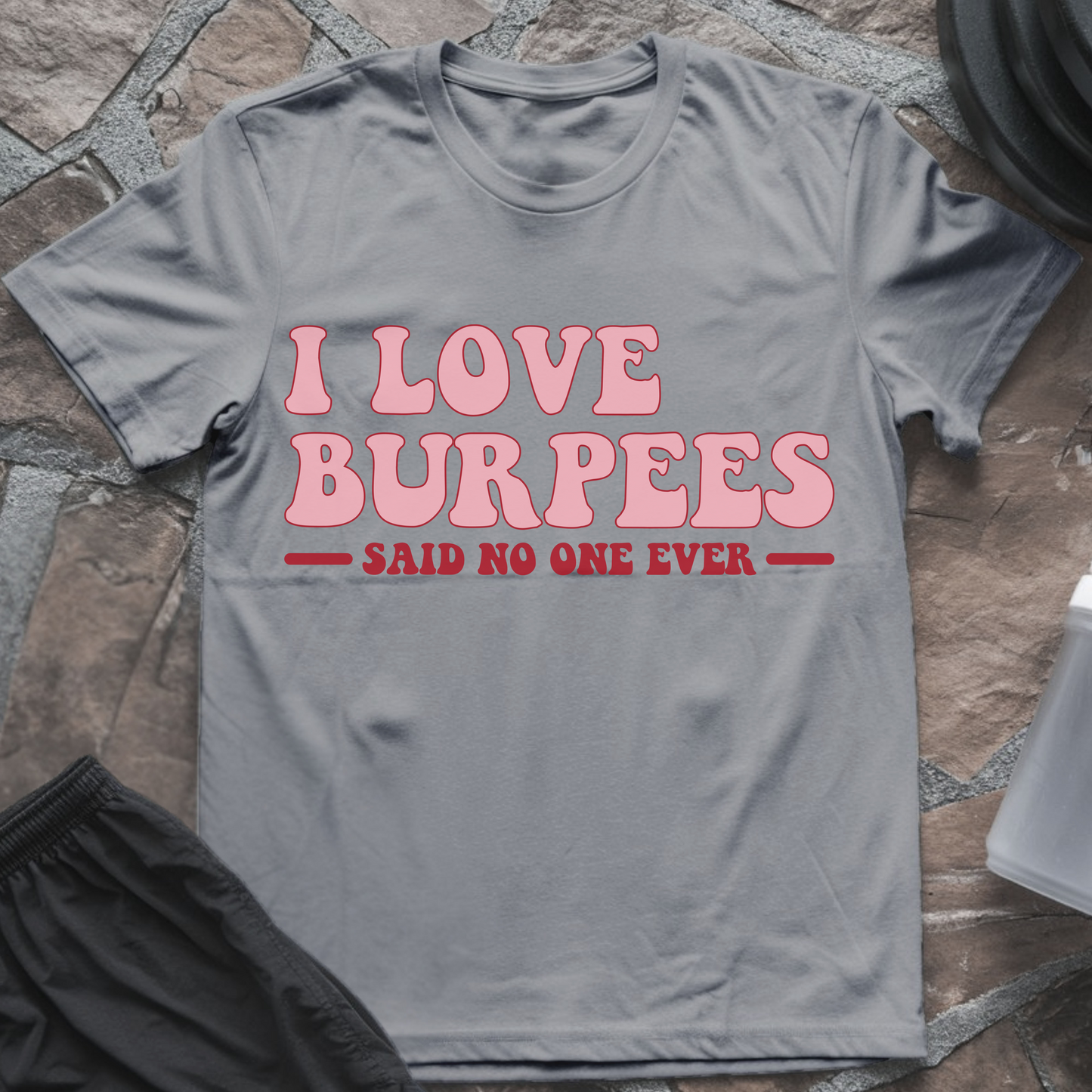 I Love Burpees Said No One Ever T-Shirt