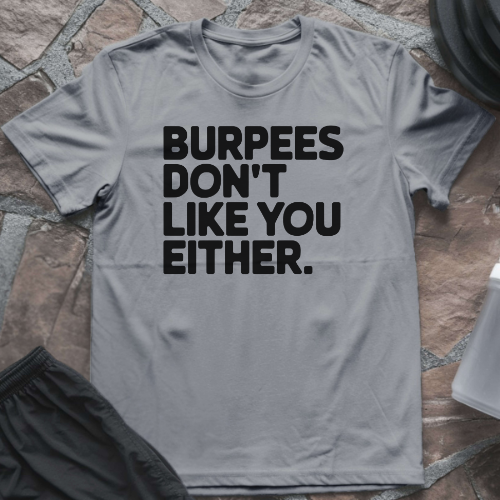 Burpees Don't Like You Either T-Shirt