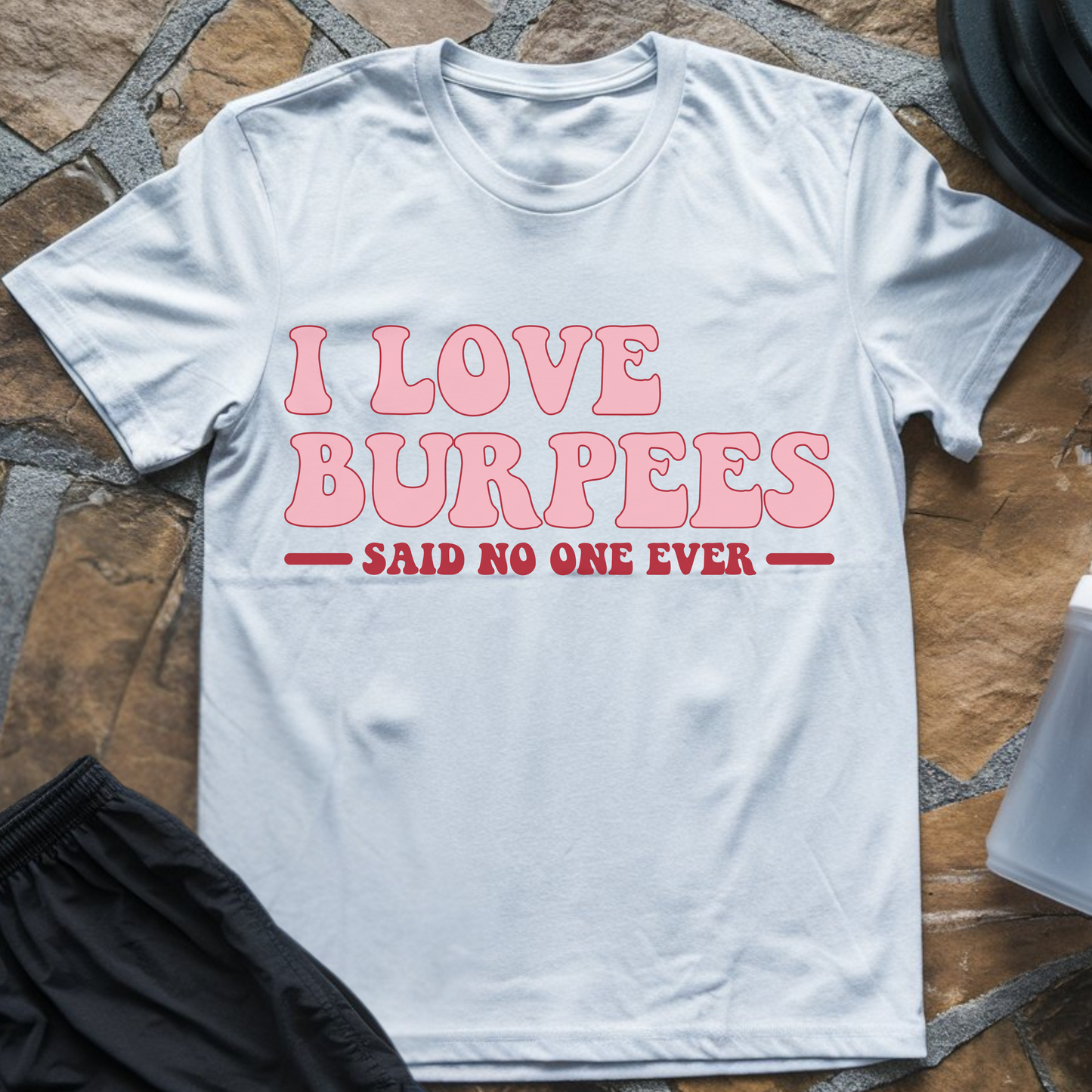 I Love Burpees Said No One Ever T-Shirt