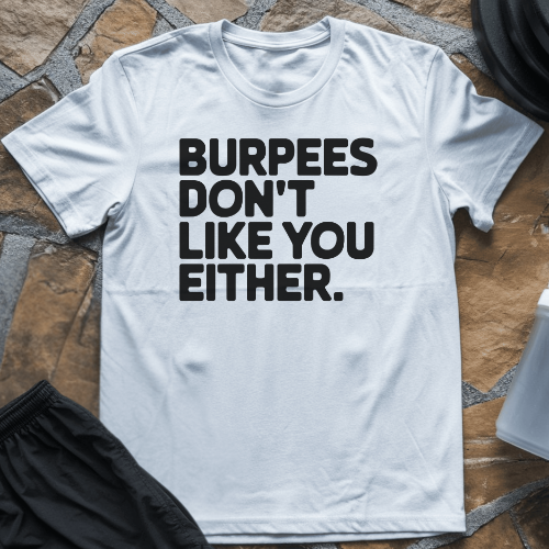 Burpees Don't Like You Either T-Shirt