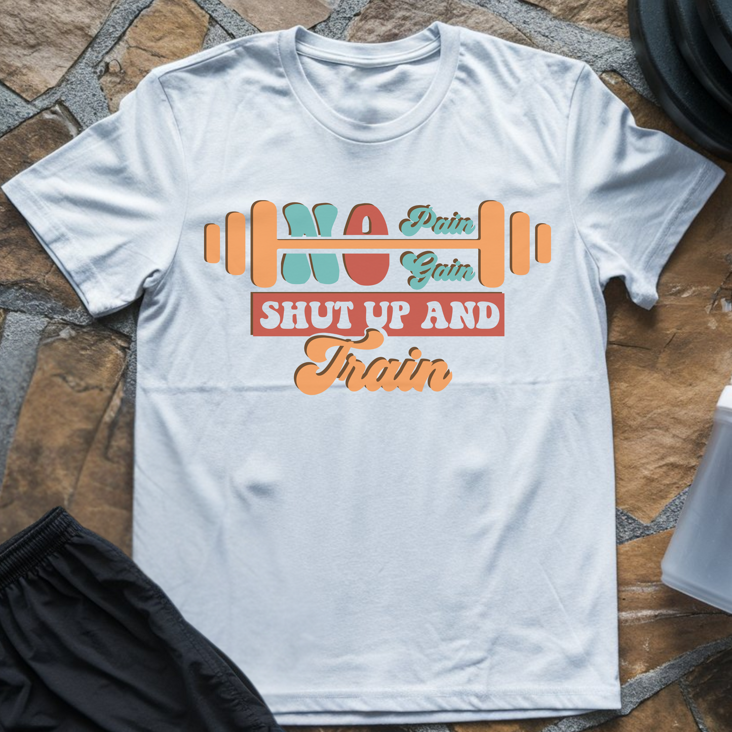 No Pain No Gain Shut Up And Train T-Shirt