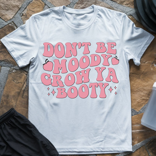 Don't Be Moody Grow Ya Booty T-Shirt